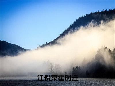 霍时迁江倪棠小说完整版阅读-小说江倪棠霍时迁全文免费阅读